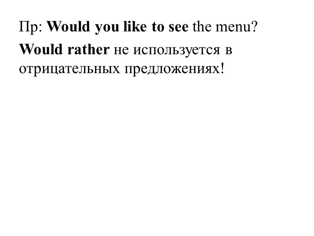Пр: Would you like to see the menu? Would rather не используется в отрицательных